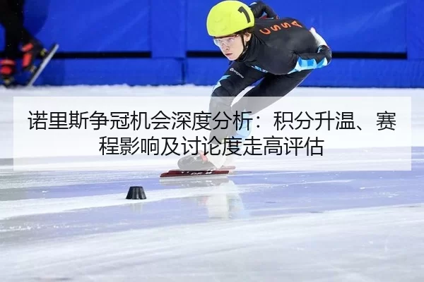 nuo-li-si-zheng-guan-ji-hui-shen-du-fen-xi-ji-fen-sheng-wen-sai-cheng-ying-xiang-ji-tao-lun-du-zou-gao-ping-gu-2-221.jpg